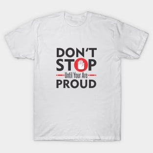 Don't Stop Until You Are Proud T-Shirt